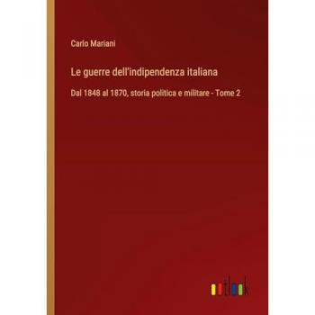 Le guerre dell'indipendenza italiana: Dal 1848 al 1870, storia politica e militare