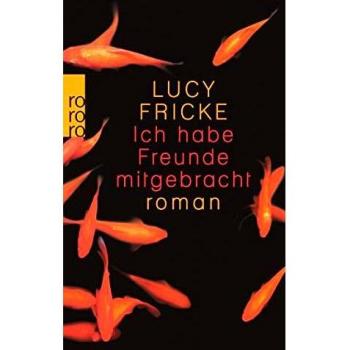 Lucy Fricke Ich Habe Freunde Mitgebracht