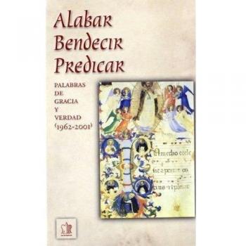 Alabar-bendecir-predicar : palabras de gracia y verdad : (1962-2001)