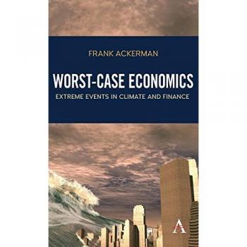 Worst-Case Economics: Extreme Events in Climate and Finance (Anthem Frontiers of Global Political Economy and Development)