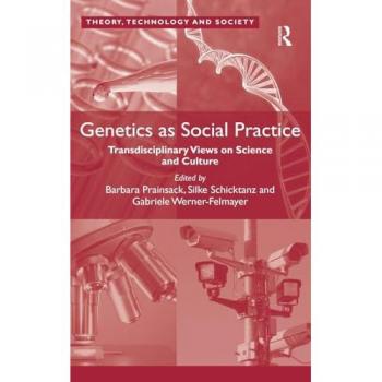 Genetics as Social Practice: Transdisciplinary Views on Science and Culture (Theory, Technology and Society)