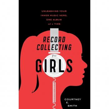 Record Collecting for Girls: Unleashing Your Inner Music Nerd, One Album at a Time Courtney E. Smith