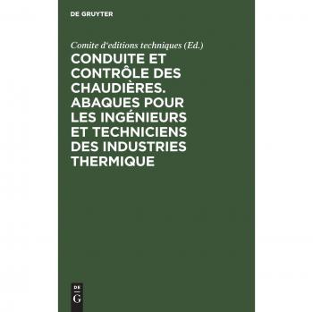 Conduite et contrôle des chaudières. Abaques pour les ingénieurs et techniciens des industries thermique