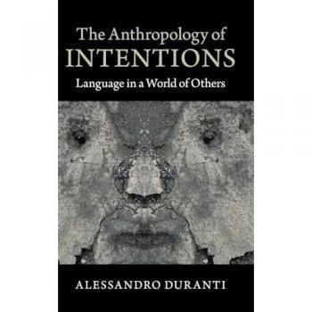 The Anthropology of Intentions: Language in a World of Others Alessandro Duranti
