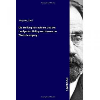 Die Stellung Kursachsens und des Landgrafen Philipp von Hessen zur Täuferbewegung