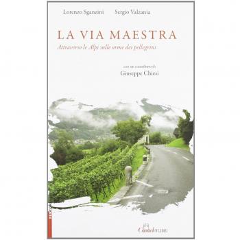 La via maestra. Attraverso le Alpi sulle orme dei pellegrini