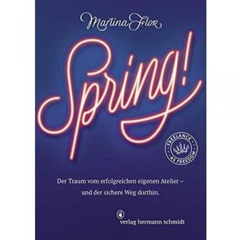 Spring!: Der Traum vom erfolgreichen eigenen Atelier _ und der sichere Weg dorthin