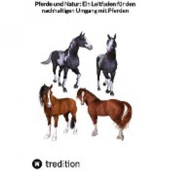 Pferde und Natur: Ein Leitfaden für den nachhaltigen Umgang mit Pferden