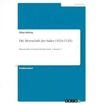 Die Herrschaft der Salier (1024-1125): Warum gibt es keinen Frieden nach ¿Canossa¿ ?