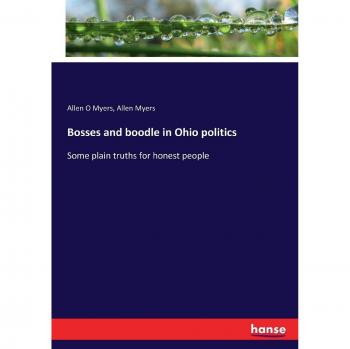 Bosses and boodle in Ohio politics: Some plain truths for honest people