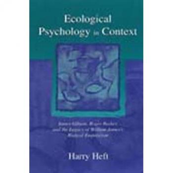 Ecological Psychology in Context: James Gibson, Roger Barker, and the Legacy of William James's Radical Empiricism (Volume in the Resources for Ecological Psychology Series)