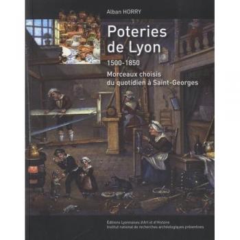Poteries de Lyon 1500-1830 Morceaux choisis du quotidien à Saint-Georges: Morceaux choisis du quotidien à St-Georges