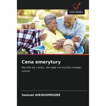 Cena emerytury: Wycofaj się z pracy, ale nigdy nie wycofuj swojego umysłu: Wycofaj si¿ z pracy, ale nigdy nie wycofuj swojego umys¿u