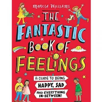 The Fantastic Book of Feelings A Guide to Being Happy Sad and Everything InBetween by Marcia Williams