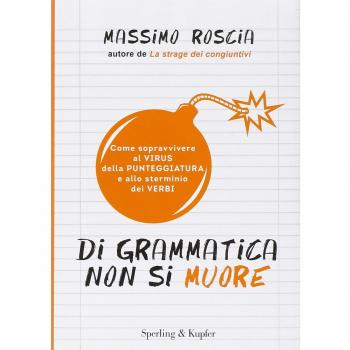 Di grammatica non si muore. Come sopravvivere al virus della punteggiatura e allo sterminio dei verbi