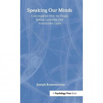 Speaking Our Minds: Conversations With the People Behind Landmark First Amendment Cases (Lea's Communication Series)