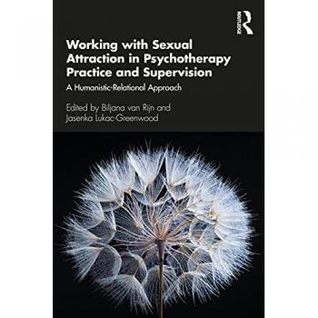 Working with Sexual Attraction in Psychotherapy Practice and Supervision : A Humanistic-Relational Approach