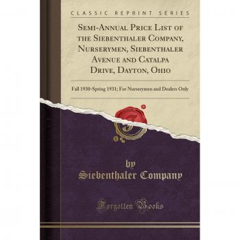 Semi-Annual Price List of the Siebenthaler Company, Nurserymen, Siebenthaler Avenue and Catalpa Drive, Dayton, Ohio: Fall 1930-Spring 1931; For Nurserymen and Dealers Only