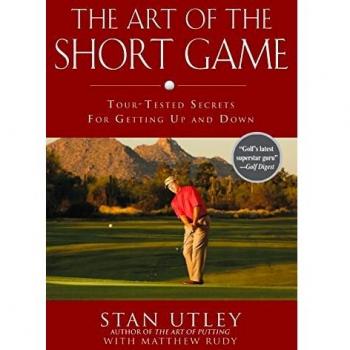 The Art of the Short Game: Tour-Tested Secrets for Getting Up and Down