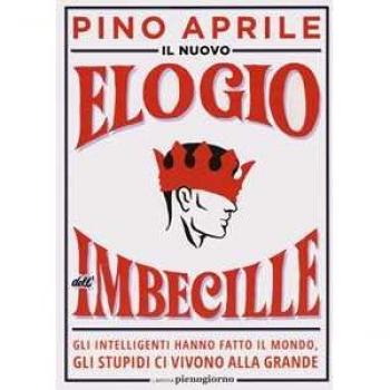 Il nuovo elogio dell'imbecille. Gli intelligenti hanno fatto il mondo, gli stupidi ci vivono alla grande