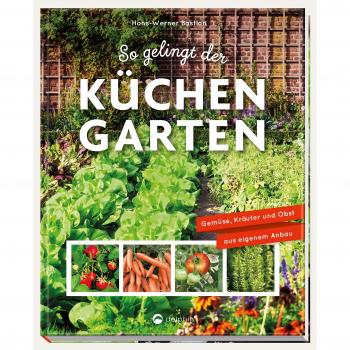 So gelingt der Küchengarten: Gemüse, Kräuter und Obst aus eigenem Anbau