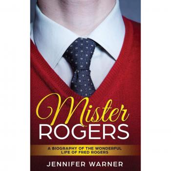 Mister Rogers : A Biography of the Wonderful Life of Fred Rogers, by Jennifer Warner