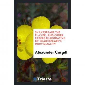 Shakespeare the player and other papers illustrative of Shakespeare's individuality