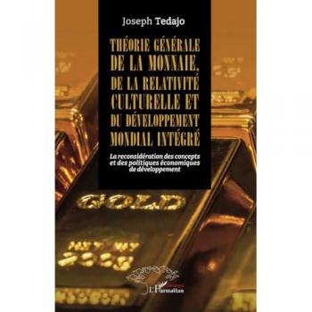 Théorie générale de la monnaie, de la relativité culturelle et du développement mondial intégré: La reconsidération des concepts et des politiques économiques de développement
