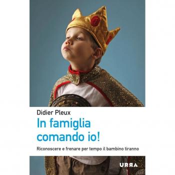 In famiglia comando io! Riconoscere e frenare per tempo il bambino tiranno