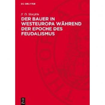 Der Bauer in Westeuropa während der Epoche des Feudalismus: Die Bearbeitung der deutschen Fassung wurde besorgt von Bernhard Töpfer und Siegfried Epperlen