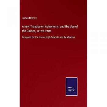 A new Treatise on Astronomy, and the Use of the Globes, in two Parts: Designed for the Use of High Schools and Academies