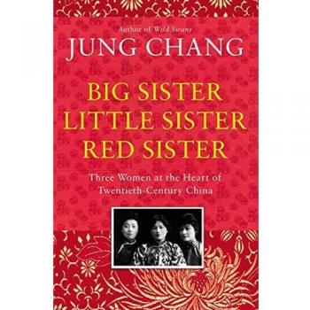 Big Sister, Little Sister, Red Sister: Three Women at the Heart of Twentieth-Century China