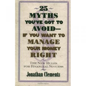 25 Myths You've Got to Avoid--If You Want to Manage Your Money Right: The New Rules for Financial Success