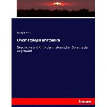 Onomatologia anatomica: Geschichte und Kritik der anatomischen Sprache der Gegenwart