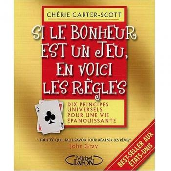 Si le bonheur est un jeu, en voici les règles : Dix principes universels pour une vie épanouissante