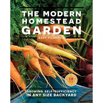 The Modern Homestead Garden : Growing Self-sufficiency in Any Size Backyard