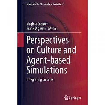 Perspectives on Culture and Agent-based Simulations: Integrating Cultures (Studies in the Philosophy of Sociality)