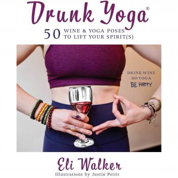Drunk Yoga: 50 Wine & Yoga Poses to Lift Your Spirit[s]