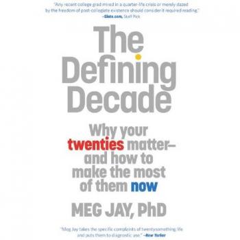 The Defining Decade: Why Your Twenties Matter--And How to Make the Most of Them Now