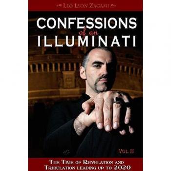 Confessions of an Illuminati, Volume II : The Time of Revelation and Tribulation Leading Up to 2020