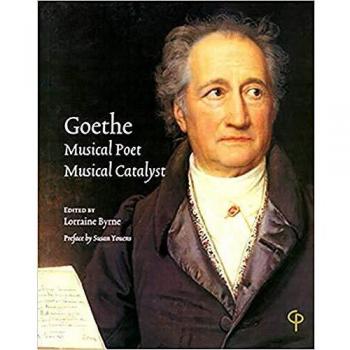 Goethe: Musical Poet, Musical Catalyst: Proceedings of the Conference hosted by the Department of Music, National University of Ireland, Maynooth, 26 & 27 March 2004