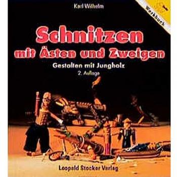 Karl Wilhelm Schnitzen Mit Ästen Und Zweigen: Gestalten Mit Jungholz