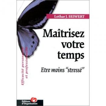 MAITRISEZ VOTRE TEMPS. Etre moins (Editions Organisation)