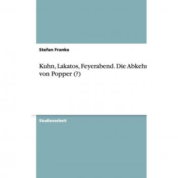 Kuhn, Lakatos, Feyerabend. Die Abkehr von Popper (?)