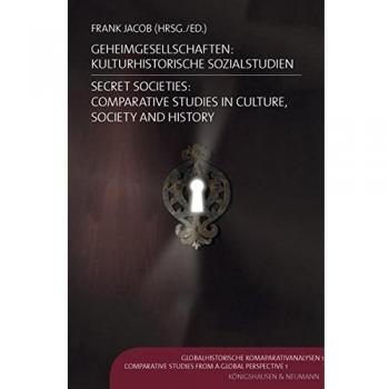 Geheimgesellschaften: Kulturhistorische Sozialstudien: Secret Societies: Comparative Studies in Culture, Society and History