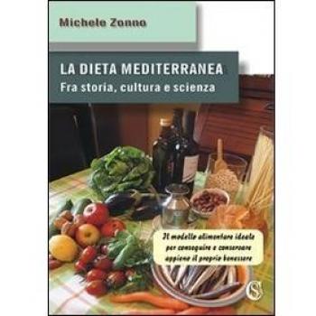 La dieta mediterranea. Fra storia, cultura e scienza. Il modello alimentare ideale per conseguire e conservare appieno il proprio benessere