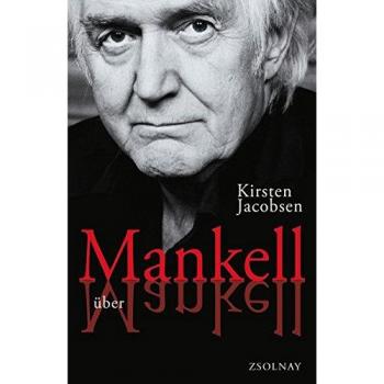 Kirsten Jacobsen Mankell Über Mankell: Kurt Wallander Und Der Zustand Der Welt