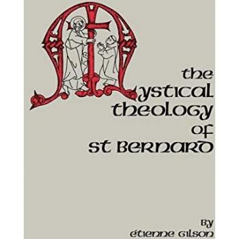 The Mystical Theology of Saint Bernard (CISTERCIAN STUDIES SERIES, Number 120, Band 120)