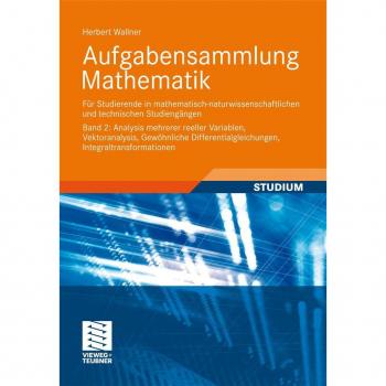 Aufgabensammlung Mathematik. Band 2: Analysis mehrerer reeller Variablen Vektoranalysis Gewöhnliche Differentialgleichungen Integraltransformationen