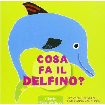 Cosa fa il delfino? Ediz. illustrata